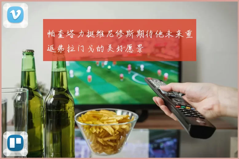 帕奎塔力挺维尼修斯期待他未来重返弗拉门戈的美好愿景