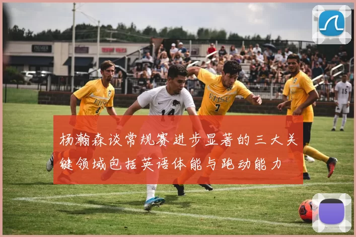 杨瀚森谈常规赛进步显著的三大关键领域包括英语体能与跑动能力