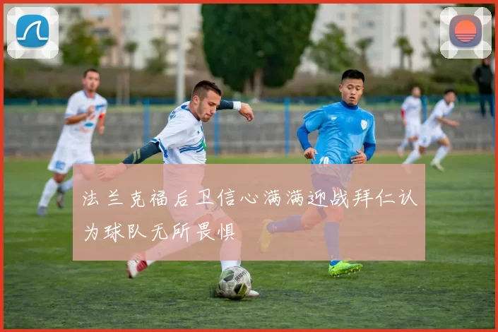 法兰克福后卫信心满满迎战拜仁认为球队无所畏惧